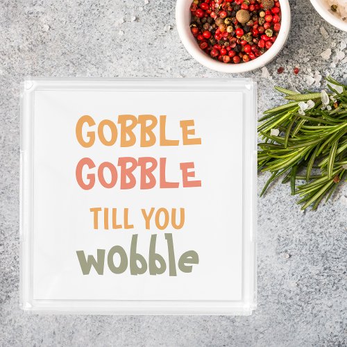 Gobble Gobble Till You Wobble  Thanksgiving Acrylic Tray