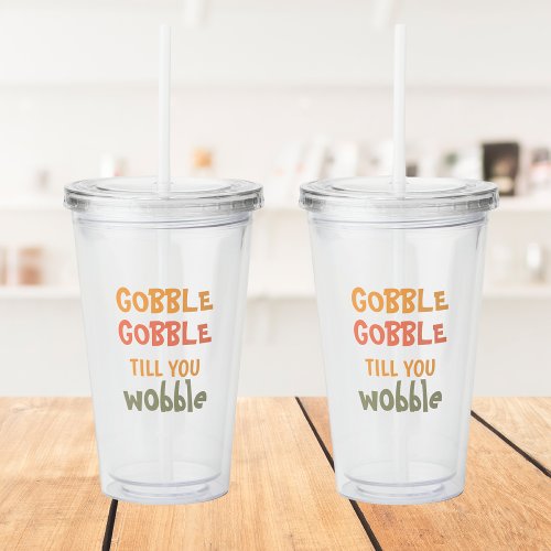 Gobble Gobble Till You Wobble  Thanksgiving Acrylic Tumbler
