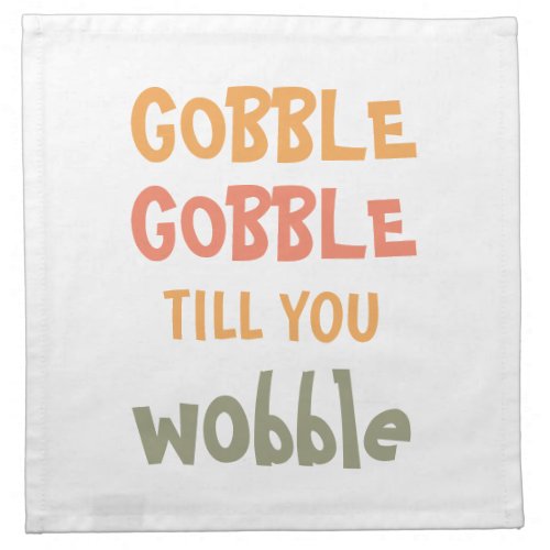 Gobble Gobble Till You Wobble  Thanksgiving Cloth Napkin