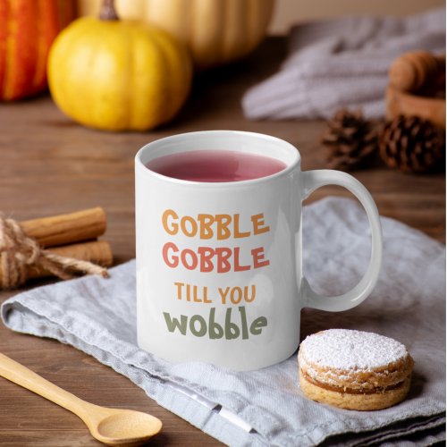 Gobble Gobble Till You Wobble  Thanksgiving Coffee Mug