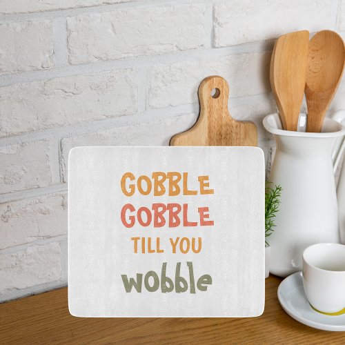 Gobble Gobble Till You Wobble  Thanksgiving Cutting Board