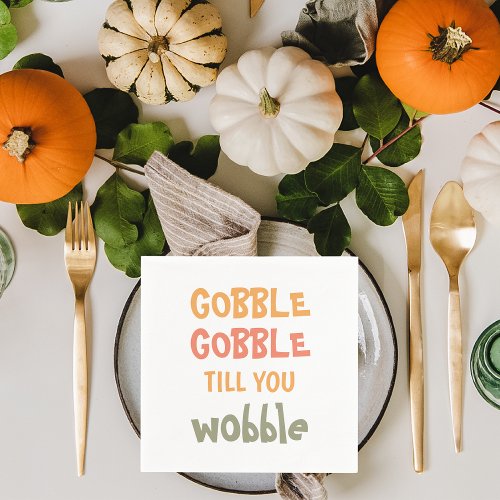 Gobble Gobble Till You Wobble  Thanksgiving Napkins
