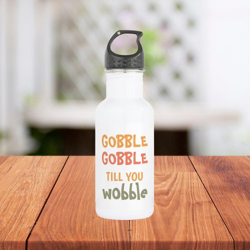 Gobble Gobble Till You Wobble  Thanksgiving Stainless Steel Water Bottle