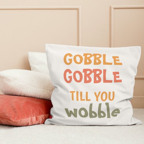 Gobble Gobble Till You Wobble  Thanksgiving Throw Pillow