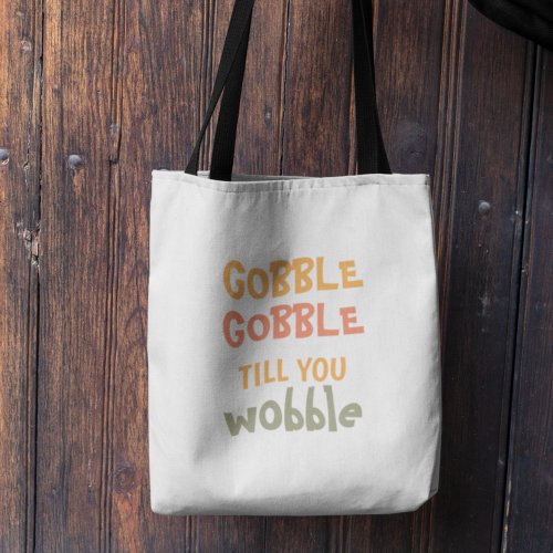 Gobble Gobble Till You Wobble  Thanksgiving Tote Bag
