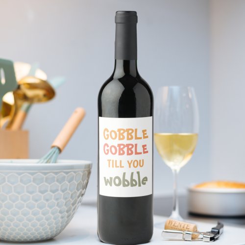 Gobble Gobble Till You Wobble  Thanksgiving Wine Label