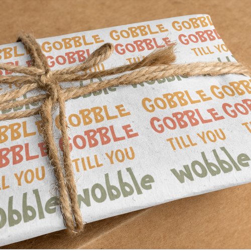 Gobble Gobble Till You Wobble  Thanksgiving Wrapping Paper