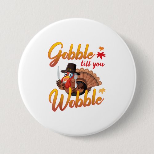 Gobble Gobble Till You Wobble Turkey Button