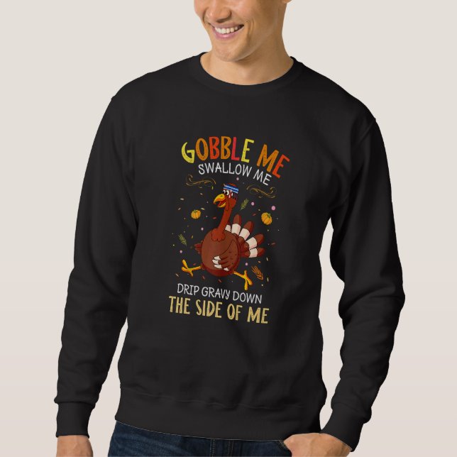 Gobble Me Swallow Me Drip Gravy Down The Side Of M Sweatshirt (Front)