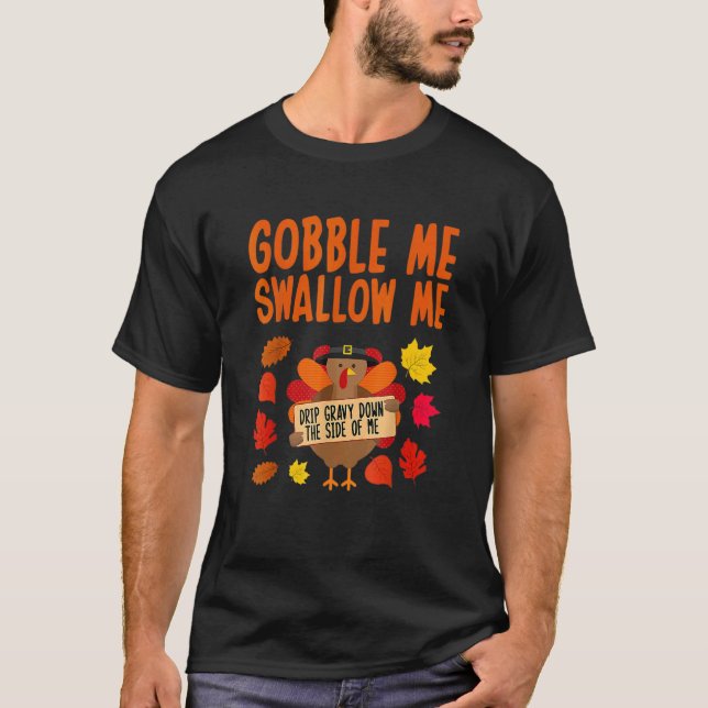 Gobble Me Swallow Me Drip Gravy Down The Side Of M T-Shirt (Front)