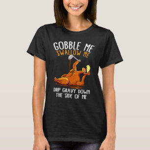 Gobble Me Swallow Me Drip Gravy Down The Side Of M T-Shirt