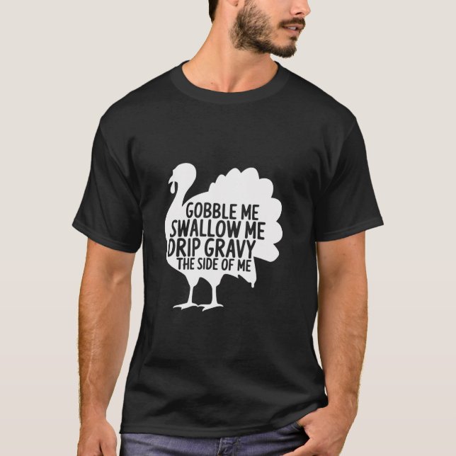 Gobble Me Swallow Me Drip Gravy Down The Side Of M T-Shirt (Front)