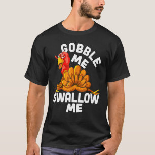 Gobble Me Swallow Me Drip Gravy Down The Side Of M T-Shirt