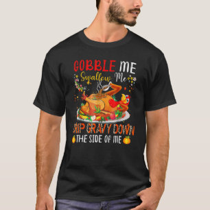 Gobble Me Swallow Me Drip Gravy Down The Side Of M T-Shirt