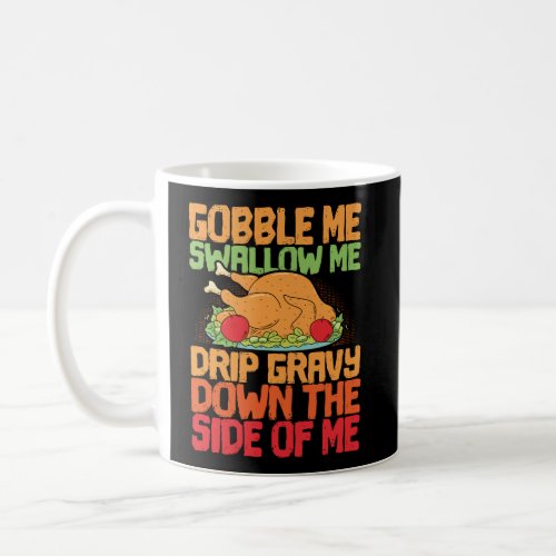 Gobble Me Swallow Me Drip Gravy Funny Thanksgiving Coffee Mug