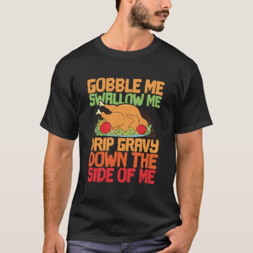 Gobble Me Swallow Me Drip Gravy Funny Thanksgiving T_Shirt