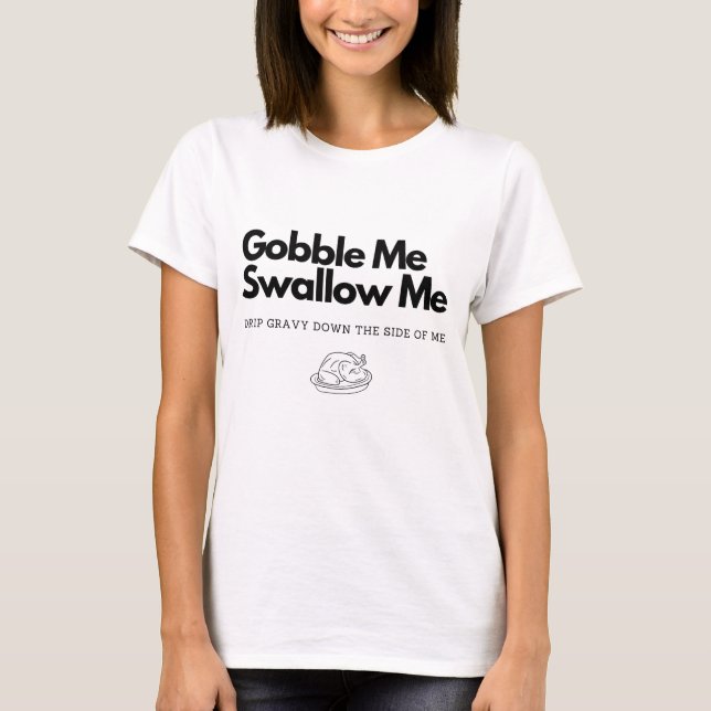 Gobble Me Swallow Me Shirt, Funny Thanksgiving T-Shirt (Front)