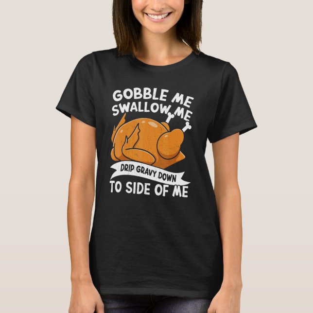 Gobble Me Swallow Me Thanks Giving  Thanksgiving 1 T-Shirt (Front)
