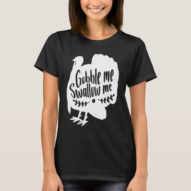 Gobble Me Swallow Me  Thanksgiving Day Turkey T-Shirt (Front)