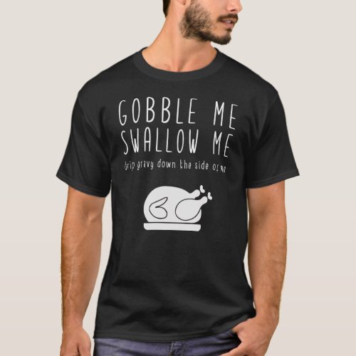 Gobble Me Swallow Me Thanksgiving Funny Parody T_Shirt