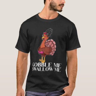 Gobble Me Swallow Me Thanksgiving Lady Turkey Wap  T-Shirt