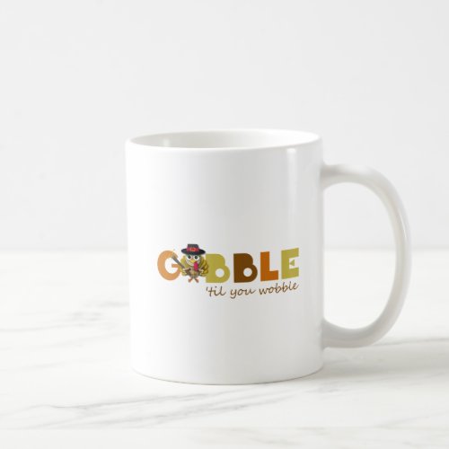 Gobble Til Ya Wobble Cartoon Thanksgiving Turkey Coffee Mug