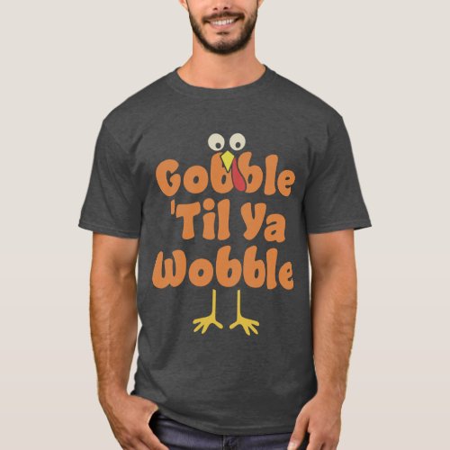 Gobble Til Ya Wobble  Thanksgiving T_Shirt