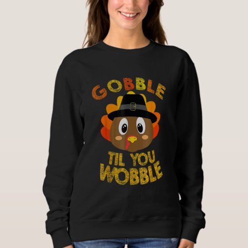 Gobble Til You Wobble  Baby Outfit Toddler Thanksg Sweatshirt