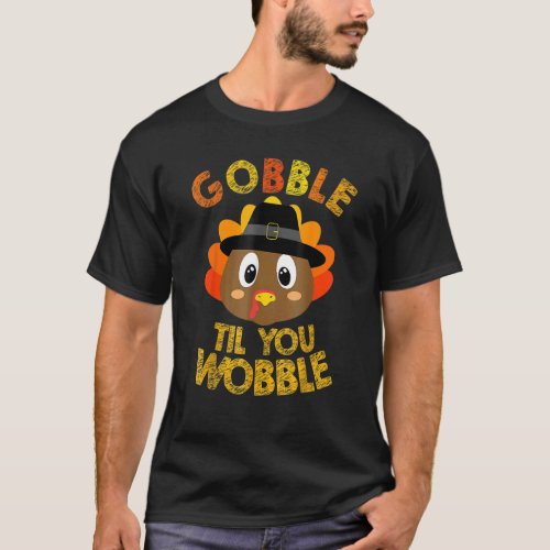 Gobble Til You Wobble Baby Outfit Toddler Thanksg T_Shirt
