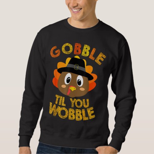 Gobble Til You Wobble Baby Outfit Toddler Thanksgi Sweatshirt
