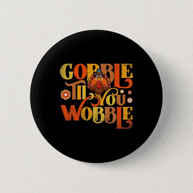 Gobble Til You Wobble Cute Turkey Face Fun Thanksg Button (Front)