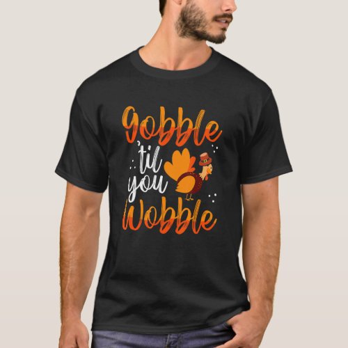Gobble Til You Wobble Feast Turkey Trot Cute Thank T_Shirt