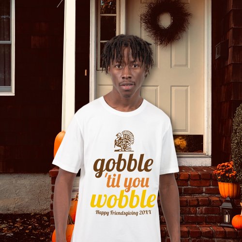 Gobble til you wobble funny fall Friendsgiving T_Shirt