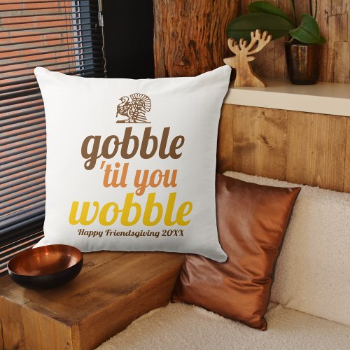 Gobble til you wobble funny fall Friendsgiving Throw Pillow
