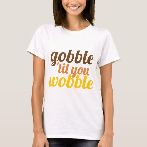Gobble til you wobble funny Friendsgiving T_Shirt