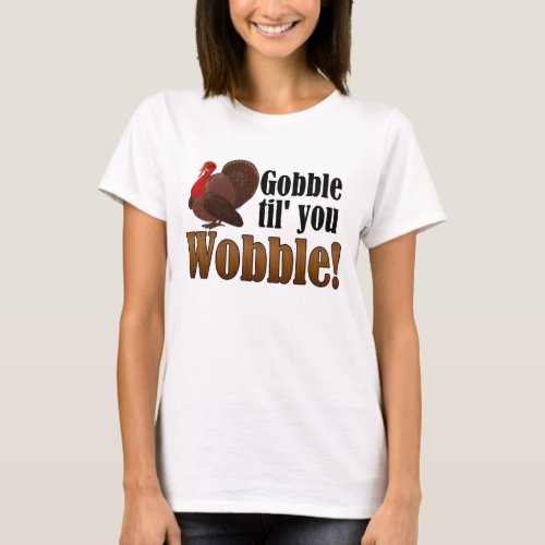 Gobble til you Wobble Funny Thanksgiving Dinner T_Shirt