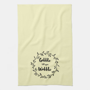 Gobble til you wobble funny Thanksgiving Kitchen Towel