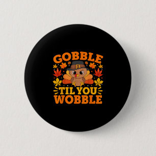 Gobble Til You Wobble Funny Thanksgiving Men Women Button