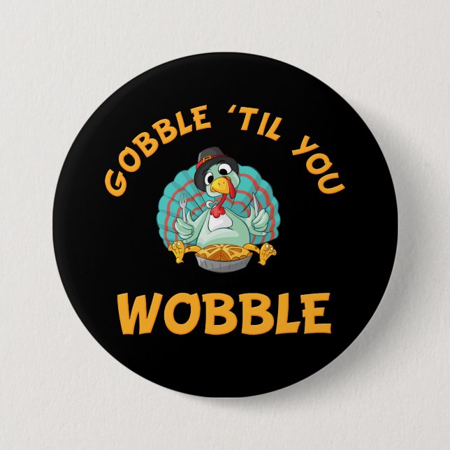 Gobble Til You Wobble Funny Turkey Thanksgiving Button (Front)