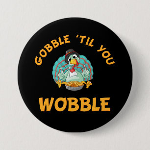 Gobble Til You Wobble Funny Turkey Thanksgiving Button