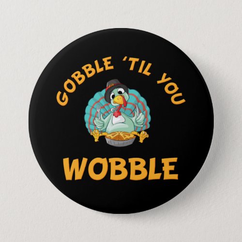 Gobble Til You Wobble Funny Turkey Thanksgiving Button