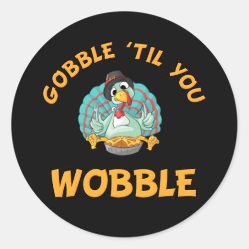 Gobble Til You Wobble Funny Turkey Thanksgiving Classic Round Sticker