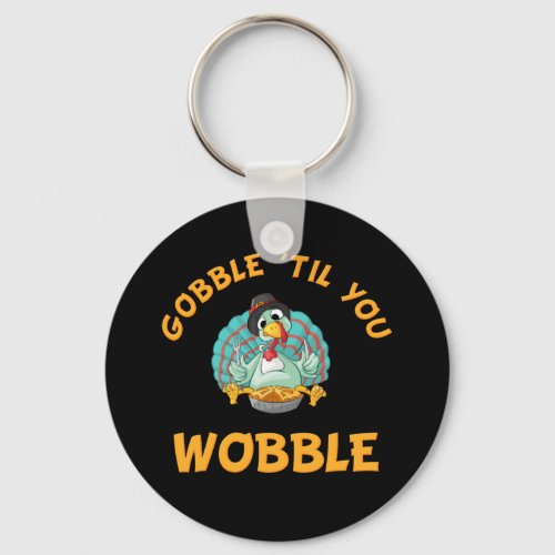 Gobble Til You Wobble Funny Turkey Thanksgiving Keychain