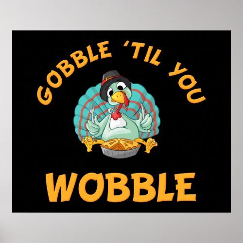 Gobble Til You Wobble Funny Turkey Thanksgiving Poster