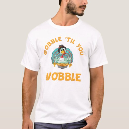 Gobble Til You Wobble Funny Turkey Thanksgiving T_Shirt