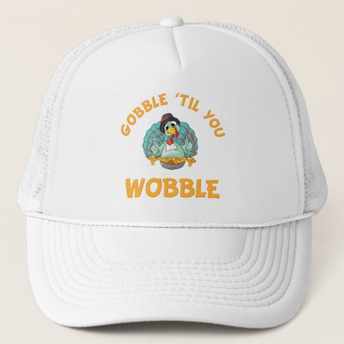Gobble Til You Wobble Funny Turkey Thanksgiving Trucker Hat