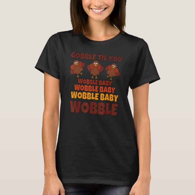 Gobble Til You Wobble Happy Thanksgiving Day  10 T-Shirt (Front)
