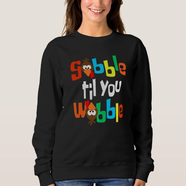 Gobble Til You Wobble  Happy Thanksgiving Day Sweatshirt (Front)
