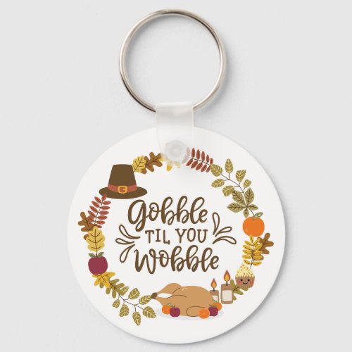 Gobble Til You Wobble Happy Thanksgiving Keychain