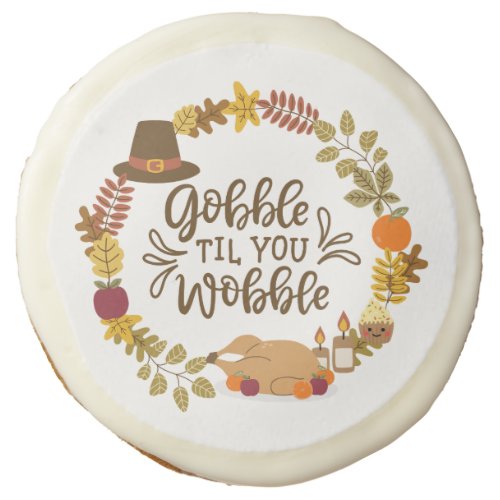 Gobble Til You Wobble Happy Thanksgiving Sugar Cookie